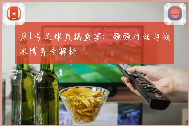 月1号足球直播盛宴：强强对话与战术博弈全解析