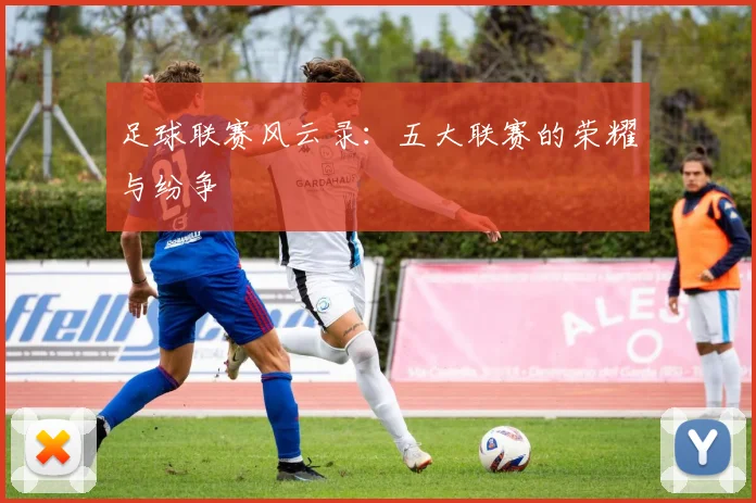 足球联赛风云录:五大联赛的荣耀与纷争