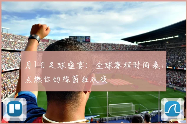 月1日足球盛宴:全球赛程时间表,点燃你的绿茵狂欢夜